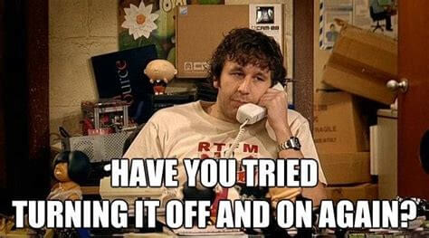 IT Crowd Have you tried turning it off and on again